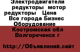 Электродвигатели, редукторы, мотор-редукторы › Цена ­ 123 - Все города Бизнес » Оборудование   . Костромская обл.,Волгореченск г.